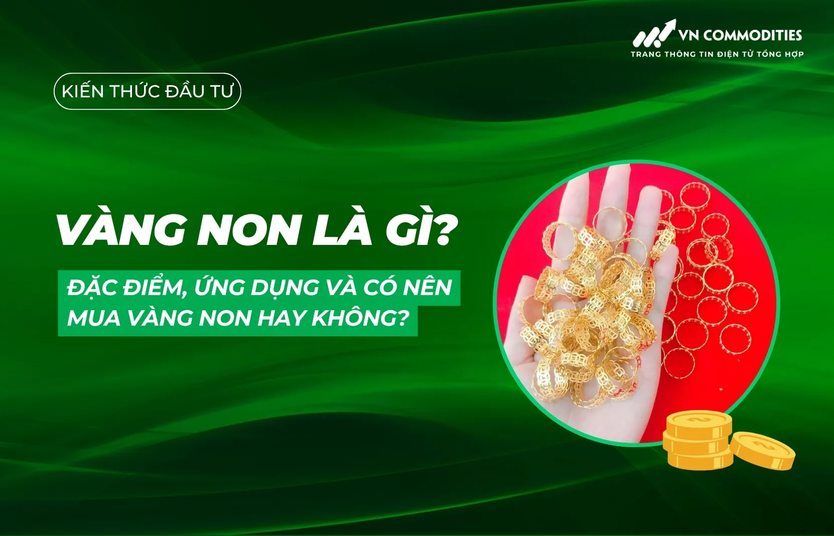 Vàng non là gì? Đặc điểm, ứng dụng và có nên mua vàng non hay không?